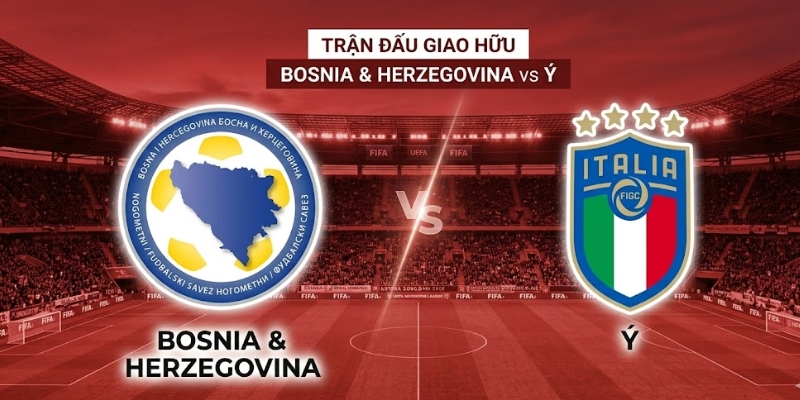 Nhận Định Trận Đấu Bosnia & Herzegovina Vs Ý 1H45 Ngày 01/04